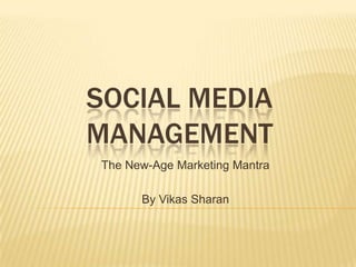 SOCIAL MEDIA
MANAGEMENT
The New-Age Marketing Mantra

      By Vikas Sharan
 