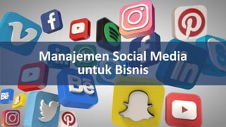 SOCIAL MEDIA MARKETING UNTUK BISNIS
Manajemen Social Media
untuk Bisnis
 