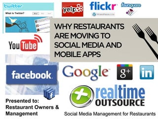 Presented to:
Restaurant Owners &
Management          Social Media Management for Restaurants
 