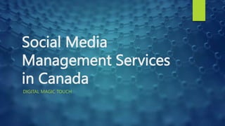 Social Media
Management Services
in Canada
DIGITAL MAGIC TOUCH
 