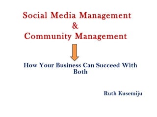 Social Media Management
&
Community Management
How Your Business Can Succeed With
Both
Ruth Kusemiju
 