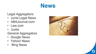 News
Legal Aggregators
• Jurist Legal News
• ABAJournal.com
• Law.com
• Justia
General Aggregators
• Google News
• Yahoo! ...