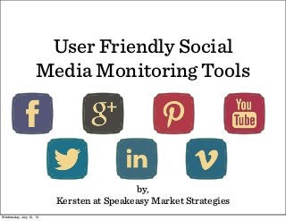 User Friendly Social
Media Monitoring Tools
by,
Kersten at Speakeasy Market Strategies
Wednesday, July 10, 13
 