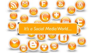 It’s a Social Media World....
 