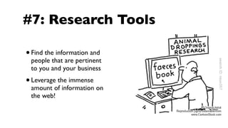 #7: Research Tools

•   Find the information and
    people that are pertinent
    to you and your business
•   Leverage the immense
    amount of information on
    the web!
 