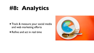 #8: Analytics

•   Track & measure your social media
    and web marketing efforts
• Reﬁne and act in real time
 