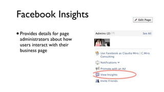 Facebook Insights
• Provides details for page
 administrators about how
 users interact with their
 business page
 