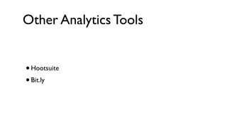 Other Analytics Tools


• Hootsuite
• Bit.ly
 