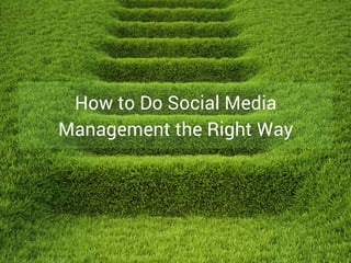 How to Do Social Media
Management the Right Way
 