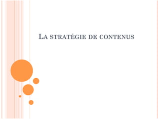 LA STRATÉGIE DE CONTENUS
 