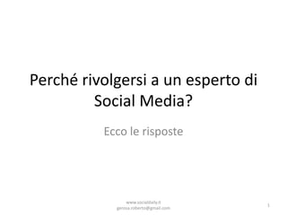 Perché rivolgersi a un esperto di
Social Media?
1
www.socialdaily.it
gerosa.roberto@gmail.com
 