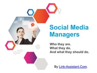 INFORMATION
TECHNOLOGY
Social Media
Managers
Who they are.
What they do.
And what they should do.
By Link-Assistant.Com.
 