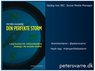 Oplæg hos IBC: Social Media Manager

Kommentarer: @petersvarre
Hash tag: #denperfektestorm

 