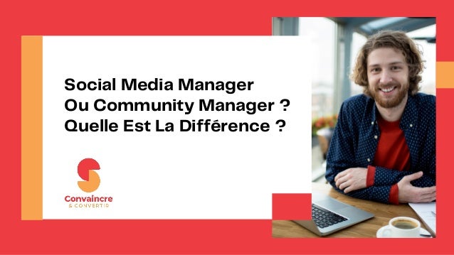 Social Media Manager
Ou Community Manager ?
Quelle Est La Différence ?
 