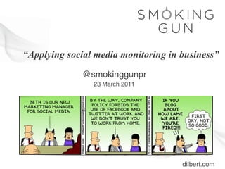 “Applying social media monitoring in business”
             @smokinggunpr
                23 March 2011




                                     dilbert.com
 
