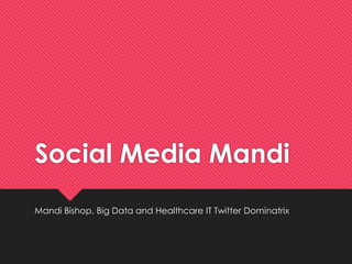 Social Media Mandi
Mandi Bishop, Big Data and Healthcare IT Twitter Dominatrix
 