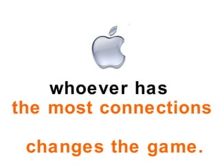whoever has  the   most connections     changes   the game. 