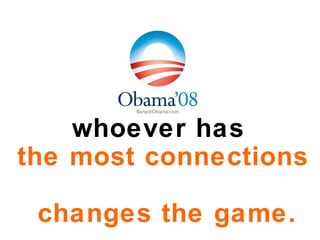 whoever has  the   most connections     changes   the game. 