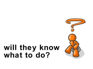 will they know  what to do? 
