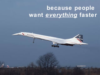 because people  want  everything  faster 