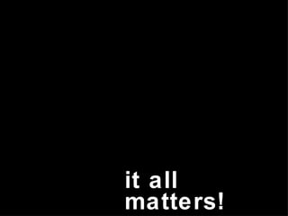 it all matters! 