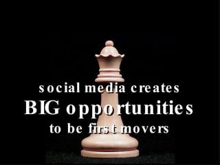 social media creates BIG opportunities to be first movers 