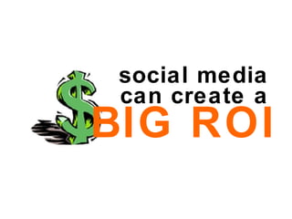 social media  can create a   BIG ROI 