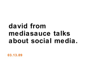 david from mediasauce talks about social media. 03.13.09 