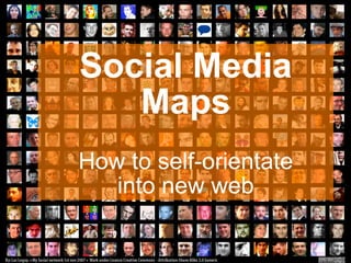 Social Media
   Maps
How to self-orientate
   into new web
 