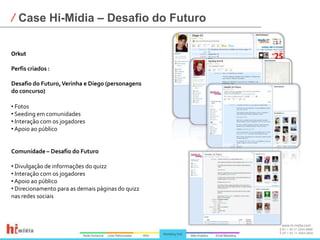 Case Hi-Mídia – Desafio do FuturoOrkutPerfis criados :Desafio do Futuro, Verinha e Diego (personagens do concurso) Fotos