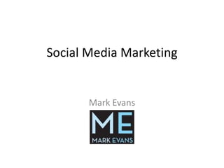 Social Media Marketing


       Mark Evans
 
