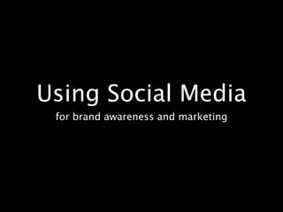 Using Social Media
 for brand awareness and marketing
 