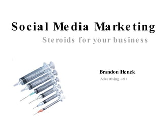Social Media Marketing Steroids for your business Brandon Henck Advertising 492 