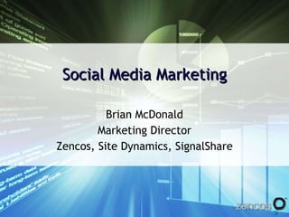 Social Media Marketing Brian McDonald Marketing Director Zencos, Site Dynamics, SignalShare 