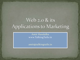 Web 2.0 & its Applications to Marketing Amit Haralalkawww.TalkingTails.in amit@talkingtails.in 
