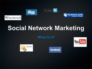 Social Network Marketing
         What is it?
 