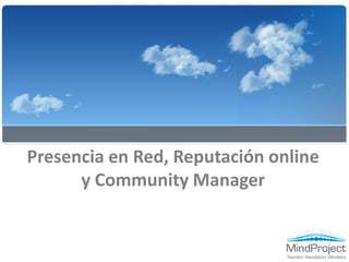 Presencia en Red, Reputación online
      y Community Manager
 