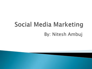 Social Media Marketing By: Nitesh Ambuj 