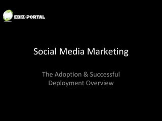 Social Media Marketing The Adoption & Successful Deployment Overview 