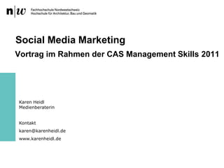 Social Media Marketing Vortrag im Rahmen der CAS Management Skills 2011 Karen HeidlMedienberaterin Kontakt karen@karenheidl.de www.karenheidl.de 