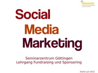 Seminarzentrum Göttingen
Lehrgang Fundraising und Sponsoring

                                  Stand: Juli 2012
 