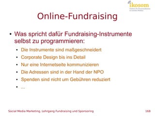 Online-Fundraising
●   Was spricht dafür Fundraising-Instrumente
    selbst zu programmieren:
     ●   Die Instrumente sin...