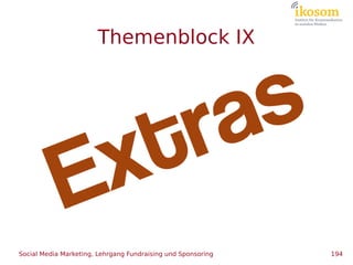 Themenblock IX




Social Media Marketing, Lehrgang Fundraising und Sponsoring   194
 