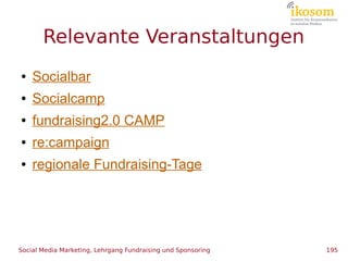 Relevante Veranstaltungen
●   Socialbar
●   Socialcamp
●   fundraising2.0 CAMP
●   re:campaign
●   regionale Fundraising-T...