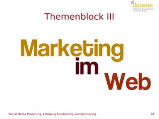 Themenblock III




Social Media Marketing, Lehrgang Fundraising und Sponsoring   48
 