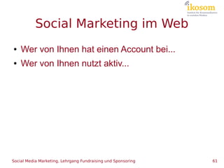 Social Marketing im Web
●   Wer von Ihnen hat einen Account bei...
●   Wer von Ihnen nutzt aktiv...




Social Media Marke...