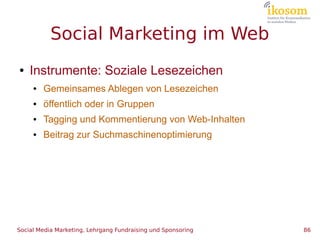 Social Marketing im Web
●   Instrumente: Soziale Lesezeichen
     ●   Gemeinsames Ablegen von Lesezeichen
     ●   öffentl...