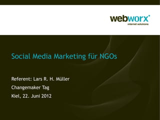 Social Media Marketing für NGOs


Referent: Lars R. H. Müller
Changemaker Tag
Kiel, 22. Juni 2012
 
