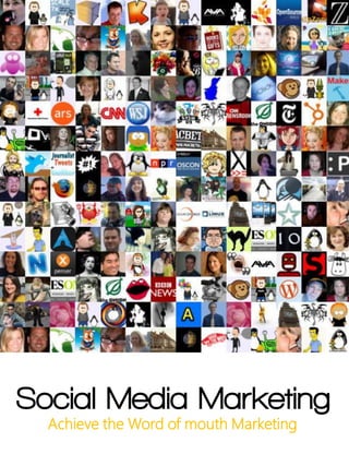 Social Media Marketing
  Achieve the Word of mouth Marketing
 