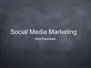 Social Media Marketing
        Moe Kawasaki
 
